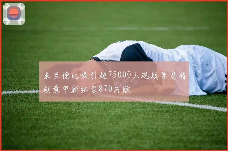 米兰德比吸引超75000人观战票房将创意甲新纪录870万欧