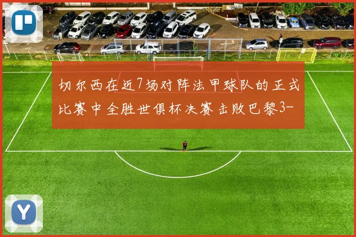 切尔西在近7场对阵法甲球队的正式比赛中全胜世俱杯决赛击败巴黎3-0