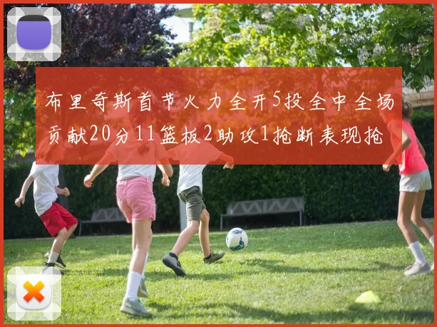 布里奇斯首节火力全开5投全中全场贡献20分11篮板2助攻1抢断表现抢眼