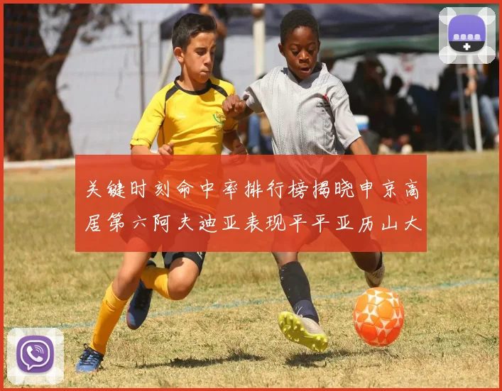 关键时刻命中率排行榜揭晓申京高居第六阿夫迪亚表现平平亚历山大与康宁汉姆紧随其后